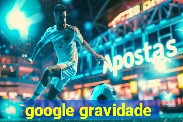 google gravidade